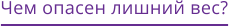 Чем опасен лишний вес?